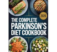 The Complete Parkinson’s Diet Cookbook: Simple, Supportive Recipes Designed to Help with Energy, Ease of Eating, and Everyday Nutrition