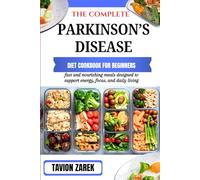 THE COMPLETE PARKINSON’S DISEASE DIET COOKBOOK FOR BEGINNERS: fast and nourishing meals designed to support energy, focus, and daily living