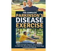 The Complete Parkinson’s Disease Exercise: Regain Strength, Balance, and Confidence Through Safe, Proven Workouts for Every Stage of Parkinson’s Disease