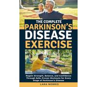 The Complete Parkinson’s Disease Exercise: Regain Strength, Balance, and Confidence Through Safe, Proven Workouts for Every Stage of Parkinson’s Disease