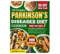 THE COMPLETE PARKINSON'S DISEASE DIET COOKBOOK: Quick and Easy Nutrition Recipes For Managing Symptoms, Support Motor Function And Boost Brain Health