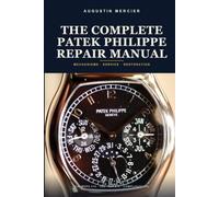 The Complete Patek Philippe Repair Manual: Mechanisms, Servicing and Restoration of Patek Philippe Watches - Calibres 215, 240, 324 S C and the Grand ... by Step (The Complete Repair Manual Series)