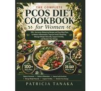 THE COMPLETE PCOS Diet Cookbook for Women: 100+ Hormone-Balancing Recipes and Easy Meal Plans to Reduce Inflammation, Improve Insulin Sensitivity, Manage Weight Naturally, Support Fertility,