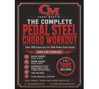 The Complete Pedal Steel Chord Workout: Over 200 Exercises for E9th Pedal Steel Guitar: Major Chords + Minor Chords + Harmonized Scales (Casey Martin Pedal Steel Learning Series)
