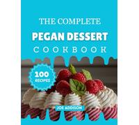 The Complete Pegan Dessert Cookbook: Easy-to-Make Sweet Paleo and Vegan Delight for Every Skill Level (The Complete Dessert Cookbook Series)