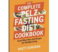 The Complete Pelz Fasting Diet Cookbook: Great Meal Plan and Recipes for Healthy Living