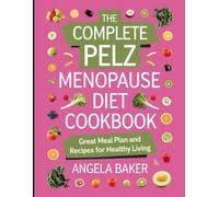 The Complete Pelz Menopause Diet Cookbook: Great Meal Plan And Recipes for Healthy Living