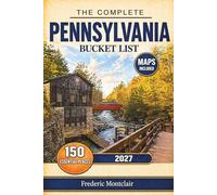 The Complete Pennsylvania Bucket List: A Travel Guide to 150 Must-See Attractions Across Philadelphia, Pittsburgh, Gettysburg, Lancaster, Harrisburg, Erie & the Pocono Mountains-Maps Included