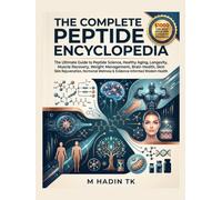 The Complete Peptide Encyclopedia: The Ultimate Guide to Peptide Science, Healthy Aging, Longevity, Muscle Recovery, Weight Management, Brain Health, ... Wellness & Evidence-Informed Modern Health