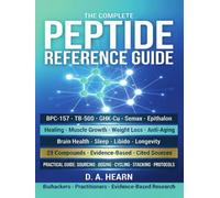 The Complete Peptide Reference Guide: BPC-157, TB-500, GHK-Cu, Semax & 17 More - Evidence-Based Guide to Healing, Muscle Growth, Fat Loss, Anti-Aging, Brain Health & Longevity