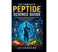 The Complete Peptide Science Guide: The Definitive Guide to Healthy Aging, Longevity, Recovery, Metabolic Health, Fitness Optimization, and Evidence-Based Wellness