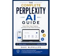 The Complete Perplexity AI Guide: Every Plan, Every Feature, and How to Use Correctly - Search, Deep Research, Spaces, Comet, and Model Council ... and Software Running Modern Work and Life)