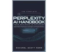 The Complete Perplexity AI Handbook: From Beginner to Advanced: Master AI Search, Deep Research, Social Insights, and Productivity Workflows