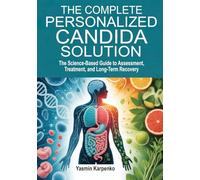 The Complete Personalized Candida Solution: A Science-Based Guide to Assessment, Treatment, and Long-Term Recovery
