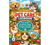 The Complete Pet Care Logbook: Track Health, Vaccinations, Feeding, Grooming & Daily Habits for Dogs, Cats & All Pets