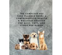 The Complete Pet Care Planner Book: A Comprehensive Health & Wellness Tracker for Dogs, Cats, and Other Fur Babies