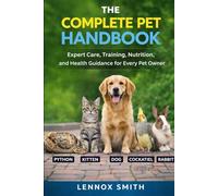 THE COMPLETE PET HANDBOOK: Expert Care, Training, Nutrition, and Health Guidance for Every Pet Owner