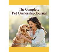 The Complete Pet Ownership Journal: A Companion's Chronicle of Care, Love and Memories (Pets care)