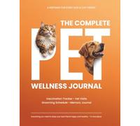 The Complete Pet Wellness Journal: Dog & Cat Health Record, Vaccination Tracker, Vet Visit Log, Grooming Schedule & Memory Keepsake Book