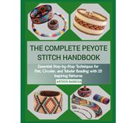 THE COMPLETE PEYOTE STITCH HANDBOOK: Essential Step-by-Step Techniques for Flat, Circular, and Tubular Beading with 25 Inspiring Patterns