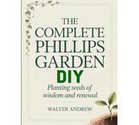 The Complete Phillips Garden DIY: Planting seeds of wisdom and renewal