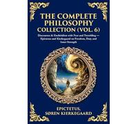The Complete Philosophy Collection (Vol. 6): Discourses & Enchiridion with Fear and Trembling - Epictetus and Kierkegaard on Freedom, Duty and Inner Strength (Library of Alexandria)