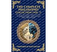 The Complete Philosophy Collection (Vol. 7): Ecce Homo, The Antichrist, Twilight of the Idols & The Birth of Tragedy - Nietzsche's Final Polemics and Early Insights (Library of Alexandria)