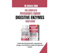 THE COMPLETE PHYSICIAN’S CHOICE DIGESTIVE ENZYMES USER GUIDE: Understanding Benefits, Ingredients, Usage, and Safety for Optimal Digestive Health