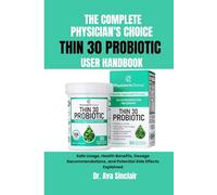 THE COMPLETE PHYSICIAN’S CHOICE THIN 30 PROBIOTIC USER HANDBOOK: Safe Usage, Health Benefits, Dosage Recommendations, and Potential Side Effects Explained