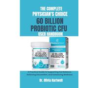 THE COMPLETE PHYSICIAN'S CHOICE 60 BILLION CFU PROBIOTIC USER HANDBOOK: A Practical Guide to Supporting Gut Balance, Relieving Discomfort, and Enhancing Wellness.