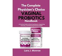 The Complete Physician's Choice Vaginal Probiotics Handbook: A Practical Guide to Restoring Balance, Supporting Immunity, and Enhancing Feminine Health