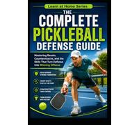 The Complete Pickleball Defense Guide: Mastering Resets, Counterattacks, and the Skills That Turn Defense into Winning Offense: 11 (Learn at Home)
