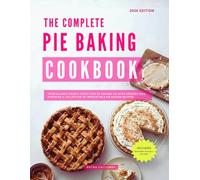 The Complete Pie Baking Cookbook: From Classic Double Crust Pies to Creamy No-Bake Dessert Pies - Discover a Collection of Irresistible Pie Baking Recipes (Effortless Home-Baking in 2026)