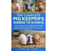 THE COMPLETE PIG KEEPER'S HANDBOOK FOR BEGINNERS: The Ultimate Beginner’s Guide to Raising Healthy, Profitable, and Eco-Friendly Pigs: Covering ... Farm Management for Modern Farmers