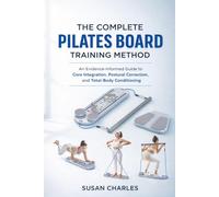 THE COMPLETE PILATES BOARD TRAINING METHOD: An Evidence-Informed Guide to Core Integration, Postural Correction, and Total-Body Conditioning