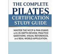 The Complete Pilates Certification Study Guide: Master the NCCP & PMA Exams with In-Depth Review, Practice Questions, Visual References, and Real-World Application