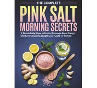 The Complete Pink Salt Morning Secrets: A Simple Daily Ritual to Control Cravings, Boost Energy, and Achieve Lasting Weight Loss-Made for Women
