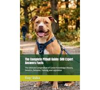 The Complete Pitbull Guide: 500 Expert Answers Facts: The Ultimate Compendium of Canine Knowledge: History, Genetics, Behavior, Training, and Legislation (The Complete Dog Guide Series)