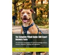 The Complete Pitbull Guide: 500 Expert Answers Facts: The Ultimate Compendium of Canine Knowledge: History, Genetics, Behavior, Training, and Legislation (The Complete Dog Guide Series)