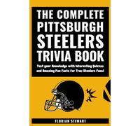 The Complete Pittsburgh Steelers Trivia Book: Test your Knowledge with Interesting Quizzes and Amazing Fun Facts for True Steelers Fans!