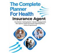 The Complete Planner For Health Insurance Agent: New Member/Existing Member/member Changing Health Plan Logbook Tracker & Journal for Organizing Clients, Policies & Appointments