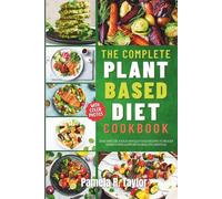 The Complete Plant-Based Diet Cookbook: Easy and Delicious Whole Food Recipes to Boost Energy and Support a Healthy Lifestyle - With Photos