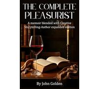 THE COMPLETE PLEASURIST: A Memoir Blended with Creative Storytelling-Author Expanded Edition