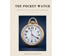 The Complete Pocket Watch Manual: Identifying, Dating, Authenticating, and Repairing Antique Pocket Watches - Escapements, Hallmarks, Fusee Chains, and Restoration, Step by Step