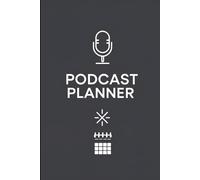 The Complete Podcast Planner: 160 Pages to Launch, Organize & Grow Your Show - All-in-One Notebook for Episode Planning & Content Strategy