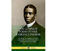 The Complete Poems of Paul Laurence Dunbar: An African American Poet, Novelist and Playwright in the Late 19th Century