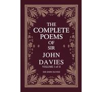 The Complete Poems of Sir John Davies Volume 1 of 2: Volume I of a Renaissance Collection of Philosophical, Satirical, and Courtly Verse