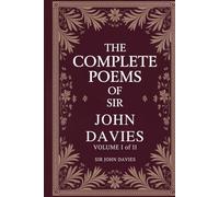 The Complete Poems of Sir John Davies Volume 1 of 2: Volume I of a Renaissance Collection of Philosophical, Satirical, and Courtly Verse