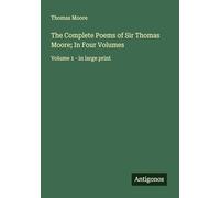 The Complete Poems of Sir Thomas Moore; In Four Volumes: Volume 1 - in large print