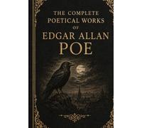 The Complete Poetical Works of Edgar Allan Poe: A Complete Collection of Gothic, Lyrical, and Meditative Verse